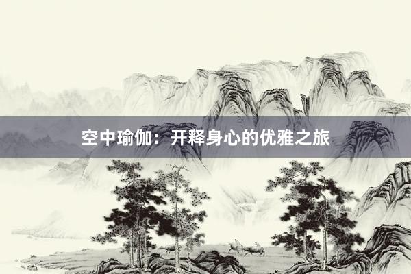 空中瑜伽:开释身心的优雅之旅